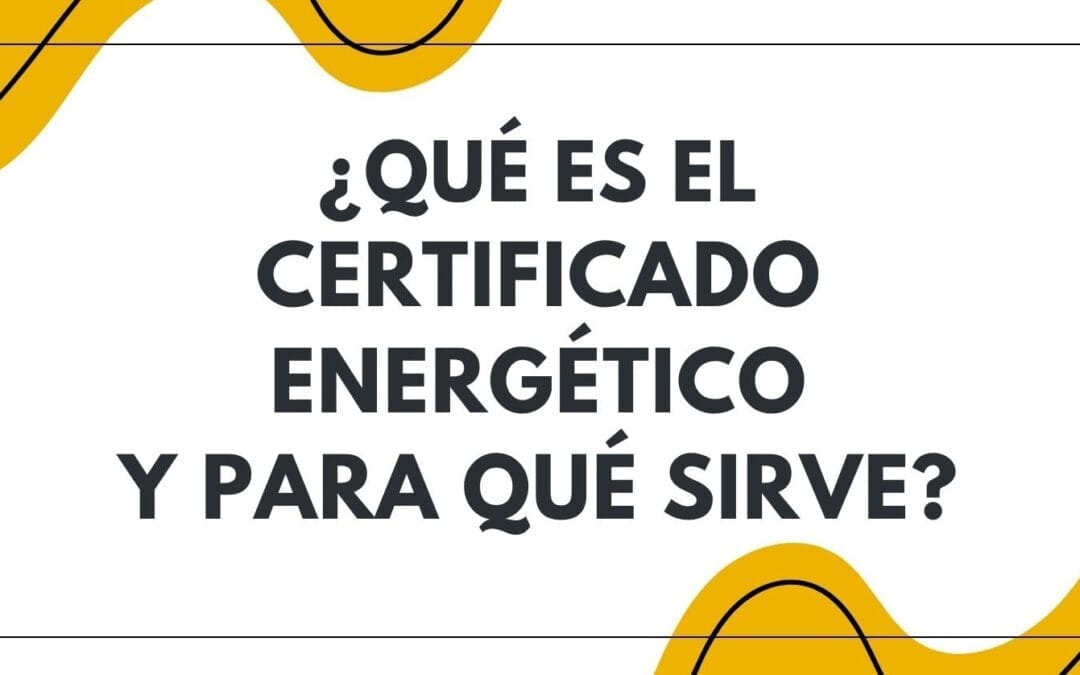 ¿Qué es el Certificado Energético y para qué sirve?
