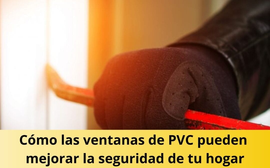 Características de seguridad en las ventanas de PVC: Cómo las ventanas de PVC pueden mejorar la seguridad de tu hogar