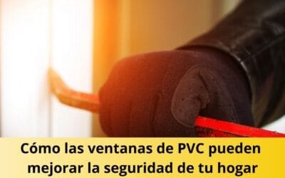 Características de seguridad en las ventanas de PVC: Cómo las ventanas de PVC pueden mejorar la seguridad de tu hogar