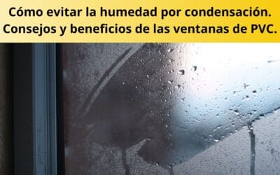 Cómo evitar la humedad por condensación. Consejos y beneficios de las ventanas de PVC.